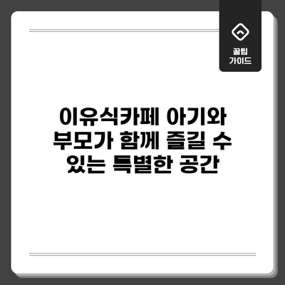 이유식카페: 아기와 부모가 함께 즐길 수 있는 특별한 공간
