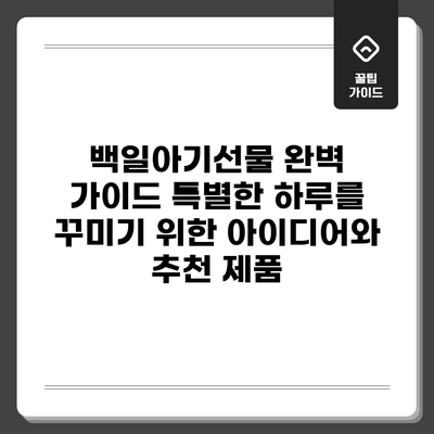 백일아기선물 완벽 가이드: 특별한 하루를 꾸미기 위한 아이디어와 추천 제품