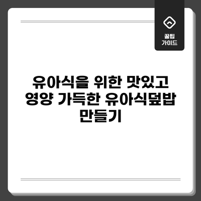 유아식을 위한 맛있고 영양 가득한 유아식덮밥 만들기