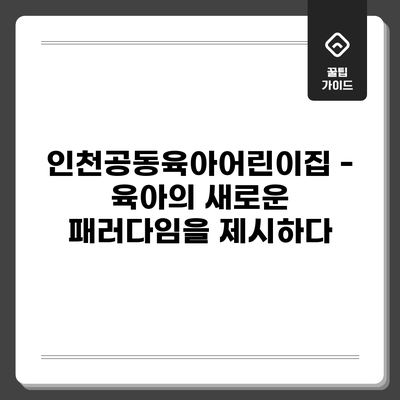 인천공동육아어린이집 - 육아의 새로운 패러다임을 제시하다