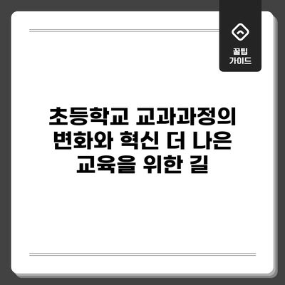 초등학교 교과과정의 변화와 혁신: 더 나은 교육을 위한 길