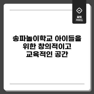 송파놀이학교: 아이들을 위한 창의적이고 교육적인 공간