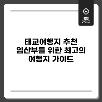 태교여행지 추천: 임산부를 위한 최고의 여행지 가이드